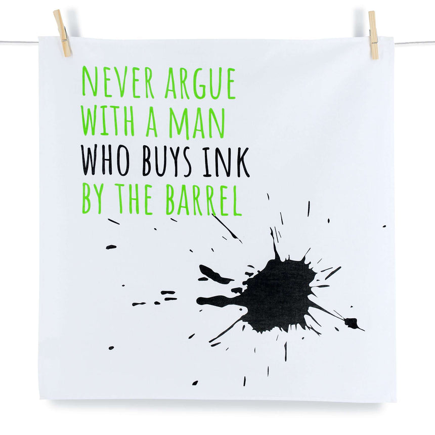 Never Argue With A Man Who Buys Ink By The Barrel - Tea Towel