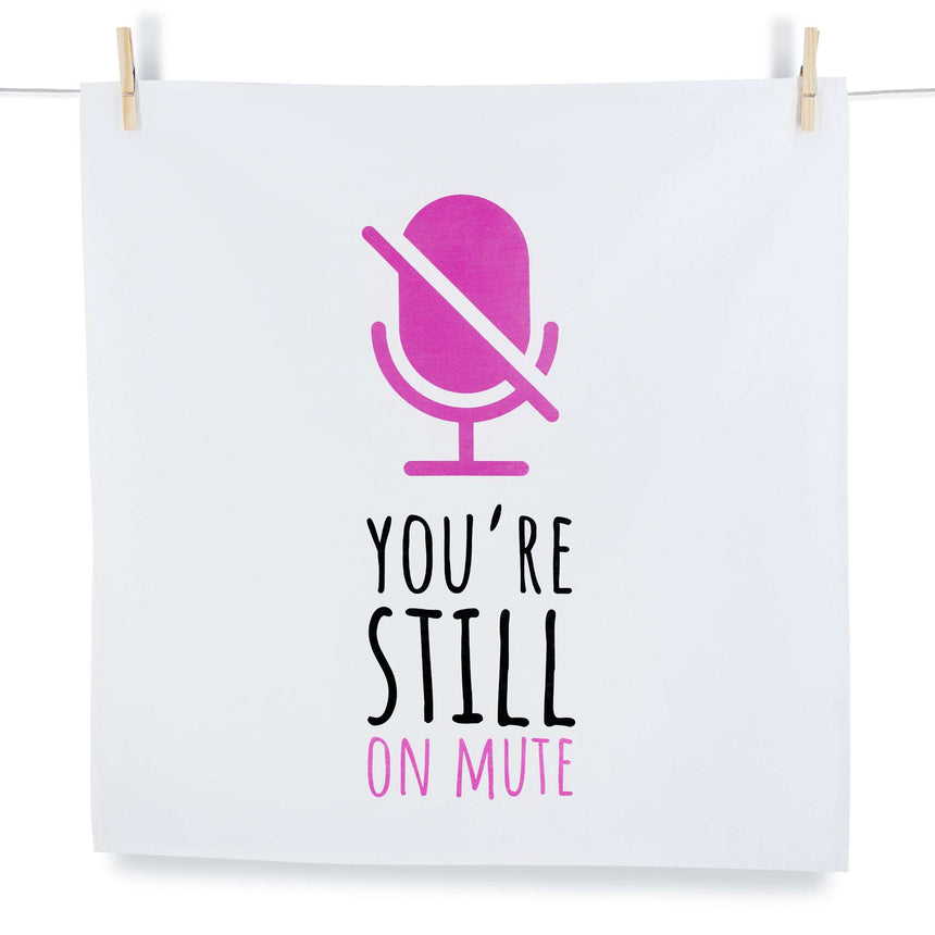 You're Still On Mute - Tea Towel